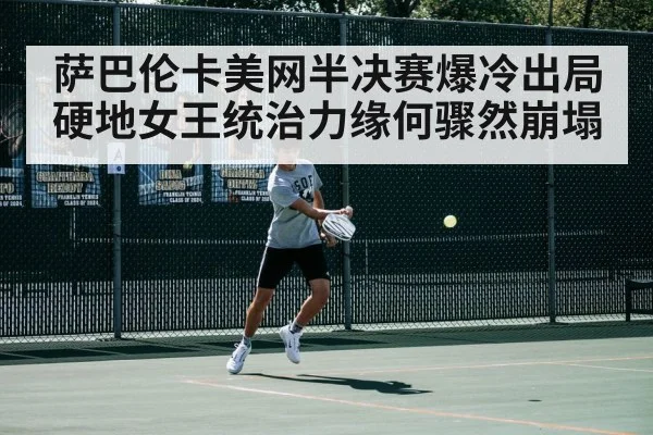 萨巴伦卡美网半决赛爆冷出局 硬地女王统治力缘何骤然崩塌